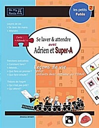 Les Petits Futes Se Laver Et Attendre Avec Adrien Et Super-A: Lecons de Vie Pour Enfants Avec Autisme Ou Tdah (Paperback)