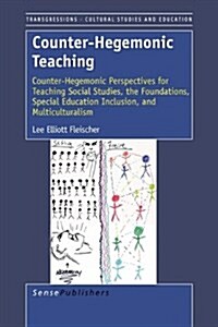 Counter-Hegemonic Teaching: Counter-Hegemonic Perspectives for Teaching Social Studies, the Foundations, Special Education Inclusion, and Multicul (Hardcover)