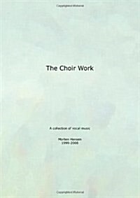 The Choir Work: A collection of vocal music - Morten Hansen 1999-2008 (Paperback)