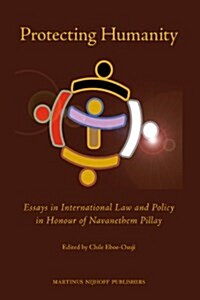 Protecting Humanity: Essays in International Law and Policy in Honour of Navanethem Pillay (Hardcover)