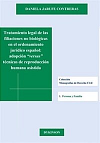 Tratamiento Legal de Las Filiaciones No Biologicas En El Ordenamiento Juridico Espanol. Adopcion Versus Tecnicas de Reproduccion Humana Asistida (Paperback)