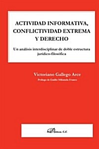 Actividad Informativa, Conflictividad Extrema y Derecho: Un Analisis Interdisciplinar de Doble Estructura Juridico-Filosofica (Paperback)