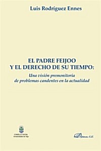 El Padre Feijoo y El Derecho de Su Tiempo: Una Vision Premonitoria de Problemas Candentes En La Actualidad (Paperback)