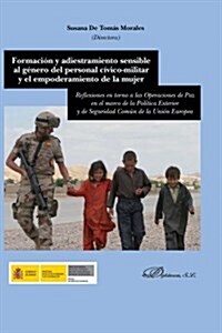 Formacion y Adiestramiento Sensible Al Genero del Personal Civico-Militar: Y El Empoderamiento de La Mujer. Reflexiones En Torno a Las Operaciones de (Paperback)