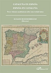 Cataluna En Espana. Espana En Cataluna: Trece Visiones Academicas Sobre Una Verdad Unica (Paperback)