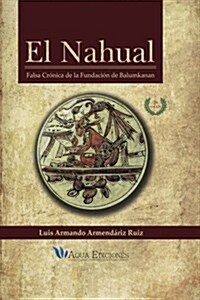 El Nahual: Falsa Cr?ica de la Fundaci? de Balumkanan (Paperback)
