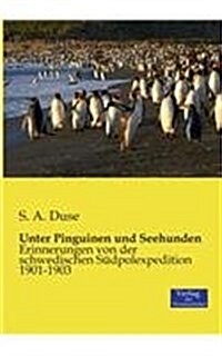 Unter Pinguinen und Seehunden: Erinnerungen von der schwedischen S?polexpedition 1901-1903 (Paperback)