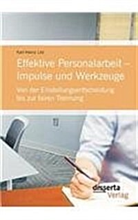 Effektive Personalarbeit - Impulse Und Werkzeuge: Von Der Einstellungsentscheidung Bis Zur Fairen Trennung (Paperback)