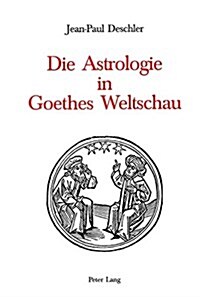 Die Astrologie in Goethes Weltschau: Ein Beitrag Zur Gottesfrage in Seinem Leben Und Werk (Paperback)