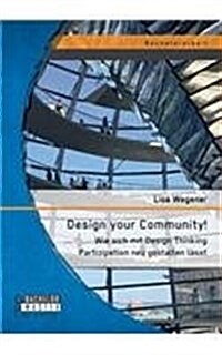 Design your Community! Wie sich mit Design Thinking Partizipation neu gestalten l?st (Paperback)