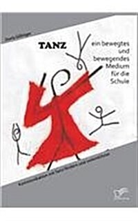 TANZ - ein bewegtes und bewegendes Medium f? die Schule: Kommunikation mit Tanz f?dern und unterst?zen (Paperback)