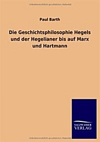 Die Geschichtsphilosophie Hegels Und Der Hegelianer Bis Auf Marx Und Hartmann (Paperback)