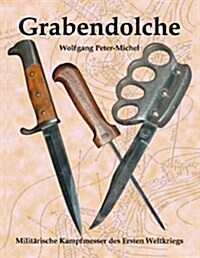 Grabendolche: Milit?ische Kampfmesser des Ersten Weltkriegs (Paperback)