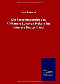 Die Forschungsreise Des Afrikaners Lukanga Mukara Ins Innerste Deutschland (Hardcover)