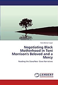Negotiating Black Motherhood in Toni Morrisons Beloved and a Mercy (Paperback)