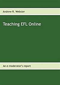 Teaching EFL Online: An e-moderators report (Paperback)