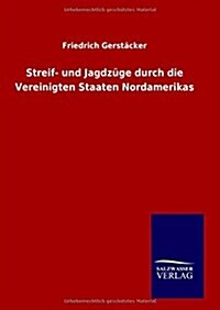 Streif- und Jagdz?e durch die Vereinigten Staaten Nordamerikas (Hardcover)