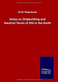 Notes on Shipbuilding and Nautical Terms of Old in the North (Hardcover)