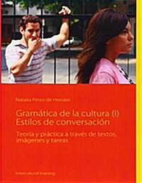 Gram?ica de la cultura (I) Estilos de conversaci?: Teor? y pr?tica a trav? de textos, im?enes y tareas (Paperback)