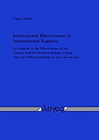 Institutional Effectiveness in International Regimes: An Analysis of the Effectiveness of the Nuclear Non-Proliferation Regime Coping with the Politic (Paperback)