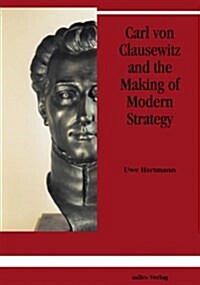 Carl Von Clausewitz and the Making of Modern Strategy (Paperback)