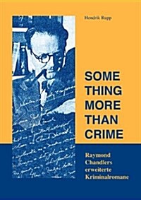 Something more than crime: Raymond Chandlers Erweiterte Kriminalromane (Paperback)
