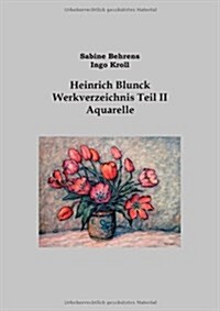 Heinrich Blunck Werkverzeichnis: Teil II Aquarelle (Paperback)