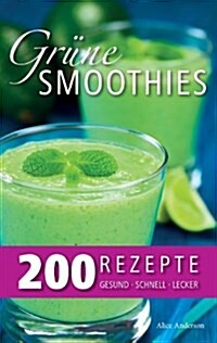 Gr?e Smoothies - 200 Rezepte: gesund - lecker - schnell (Paperback)