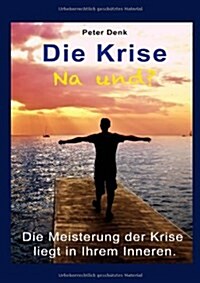 Die Krise - na und?: Die Meisterung der Krise liegt in Ihrem Inneren (Paperback)