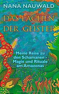 Das Lachen der Geister: Meine Reise zu den Schamanen - Magie und Rituale am Amazonas (Paperback)