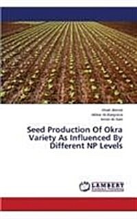 Seed Production of Okra Variety as Influenced by Different NP Levels (Paperback)