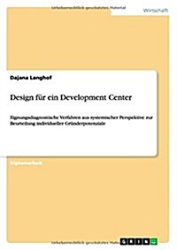 Design f? ein Development Center: Eignungsdiagnostische Verfahren aus systemischer Perspektive zur Beurteilung individueller Gr?derpotenziale (Paperback)