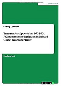 Transzendentalpoesie bei 160 BPM. Fr?romantische Reflexion in Rainald Goetz Erz?lung Rave (Paperback)