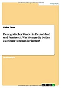 Demografischer Wandel in Deutschland und Frankreich. Was k?nen die beiden Nachbarn voneinander lernen? (Paperback)
