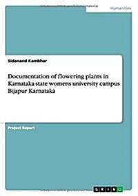 Documentation of Flowering Plants in Karnataka State Womens University Campus Bijapur Karnataka (Paperback)
