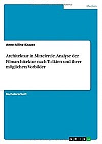 Architektur in Mittelerde. Analyse der Filmarchitektur nach Tolkien und ihrer m?lichen Vorbilder (Paperback)