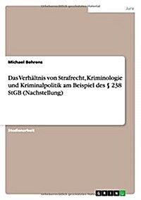 Das Verh?tnis von Strafrecht, Kriminologie und Kriminalpolitik am Beispiel des ?238 StGB (Nachstellung) (Paperback)