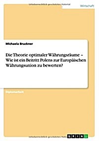 Die Theorie optimaler W?rungsr?me - Wie ist ein Beitritt Polens zur Europ?schen W?rungsunion zu bewerten? (Paperback)