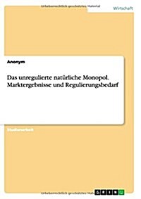 Das unregulierte nat?liche Monopol. Marktergebnisse und Regulierungsbedarf (Paperback)