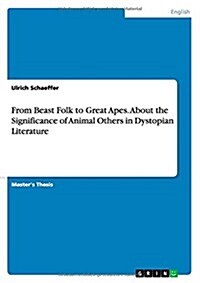 From Beast Folk to Great Apes. about the Significance of Animal Others in Dystopian Literature (Paperback)