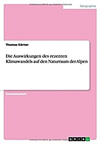 Die Auswirkungen Des Rezenten Klimawandels Auf Den Naturraum Der Alpen (Paperback)