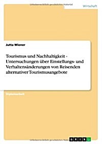 Tourismus und Nachhaltigkeit - Untersuchungen ?er Einstellungs- und Verhaltens?derungen von Reisenden alternativer Tourismusangebote (Paperback)