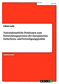Nationalstaatliche Positionen zum Entwicklungsprozess der Europ?schen Sicherheits- und Verteidigungspolitik (Paperback)