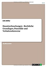 Hausdurchsuchungen - Rechtliche Grundlagen, Praxisf?le und Verhaltenshinweise (Paperback)