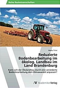 Reduzierte Bodenbearbeitung Im Okolog. Landbau Im Land Brandenburg (Paperback)