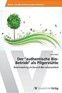 Der authentische Bio-Betrieb als Pilgerst?te (Paperback)