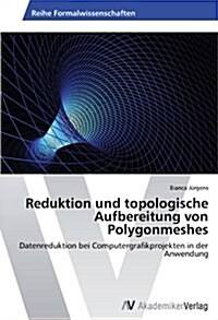Reduktion Und Topologische Aufbereitung Von Polygonmeshes (Paperback)