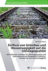 Einfluss von Unterbau und Wasserwegigkeit auf die Gleislagequalit? (Paperback)