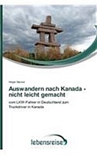 Auswandern Nach Kanada - Nicht Leicht Gemacht (Paperback)