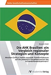 Die Ahk Brasilien: Ein Vergleich Regionaler Strategien Und Konzepte (Paperback)